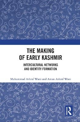 The Making of Early Kashmir - Muhammad Ashraf Wani