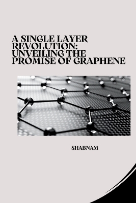 A Single Layer Revolution: Unveiling the Promise of Graphene -  Shabnam