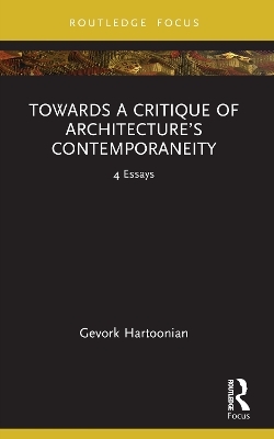Towards a Critique of Architecture's Contemporaneity - Gevork Hartoonian