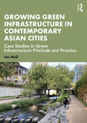 Growing Green Infrastructure in Contemporary Asian Cities - Ian Mell