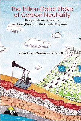 Trillion Dollar Stake Of Carbon Neutrality, The: Energy Infrastructures In Hong Kong And The Greater Bay Area - Yuan Xu, Sam Liao Cooke