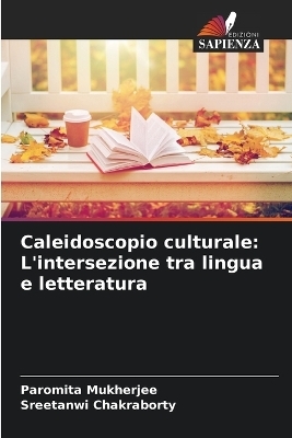 Caleidoscopio culturale: L'intersezione tra lingua e letteratura - Paromita Mukherjee, Sreetanwi Chakraborty