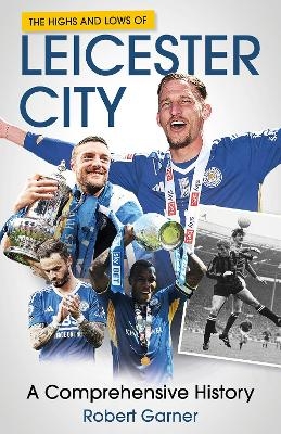 The Highs and Lows of Leicester City - Robert Garner