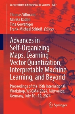 Advances in Self-Organizing Maps, Learning Vector Quantization, Interpretable Machine Learning, and Beyond - 