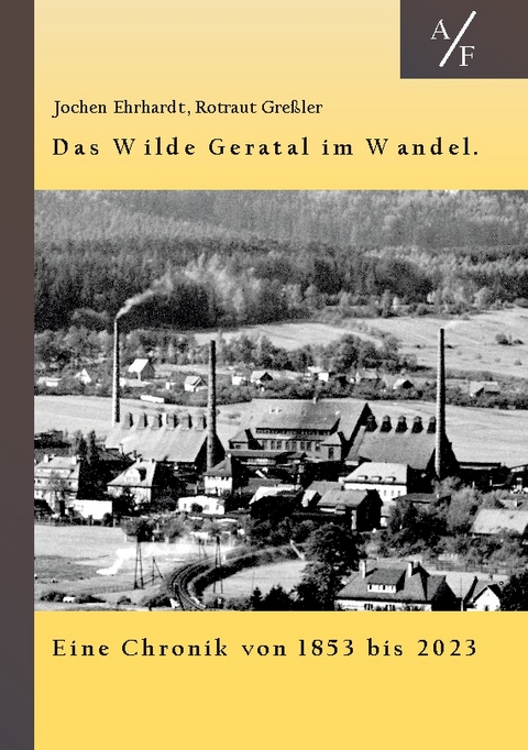 Das Wilde Geratal im Wandel. Handel, Handwerk und Gewerke. Eine Chronik von 1853 bis 2023. - Rotraut Greßler, Jochen Ehrhardt