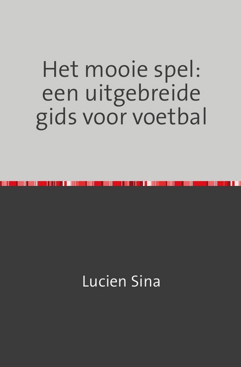 Het mooie spel: een uitgebreide gids voor voetbal - Lucien Sina