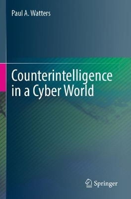 Counterintelligence in a Cyber World - Paul A. Watters