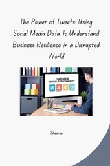 The Power of Tweets: Using Social Media Data to Understand Business Resilience in a Disrupted World -  Sheena