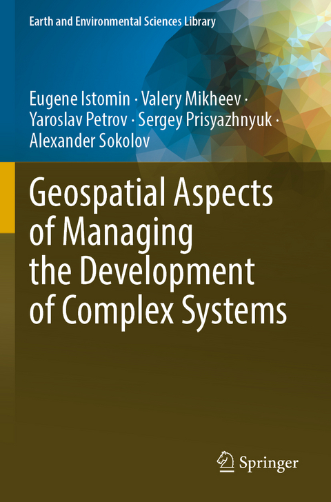 Geospatial Aspects of Managing the Development of Complex Systems - Eugene Istomin, Valery Mikheev, Yaroslav Petrov, Sergey Prisyazhnyuk, Alexander Sokolov