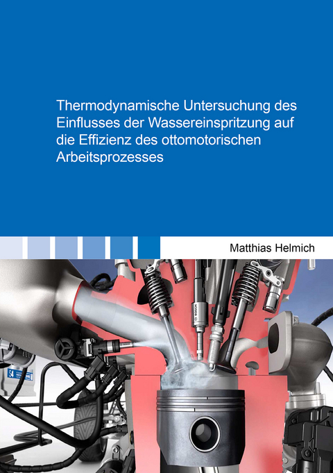 Thermodynamische Untersuchung des Einflusses der Wassereinspritzung auf die Effizienz des ottomotorischen Arbeitsprozesses - Matthias Helmich