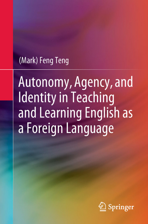 Autonomy, Agency, and Identity in Teaching and Learning English as a Foreign Language -  (Mark) Feng Teng