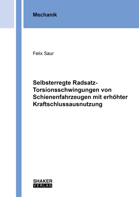 Selbsterregte Radsatz-Torsionsschwingungen von Schienenfahrzeugen mit erhöhter Kraftschlussausnutzung - Felix Saur