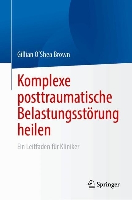 Komplexe posttraumatische Belastungsstörung heilen - Gillian O'Shea Brown