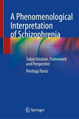 A Phenomenological Interpretation of Schizophrenia - Pierluigi Parisi