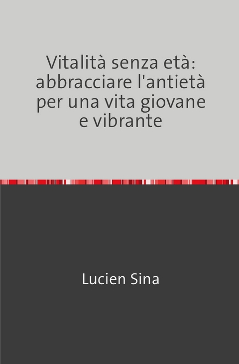 Vitalità senza età: abbracciare l'antietà per una vita giovane e vibrante - Lucien Sina