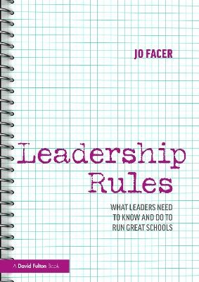 Leadership Rules: What Leaders Need to Know and Do to Run Great Schools - Jo Facer