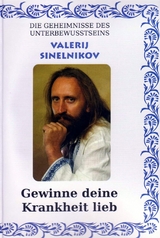 Gewinne Deine Krankheit lieb! - Valerij Sinelnikov