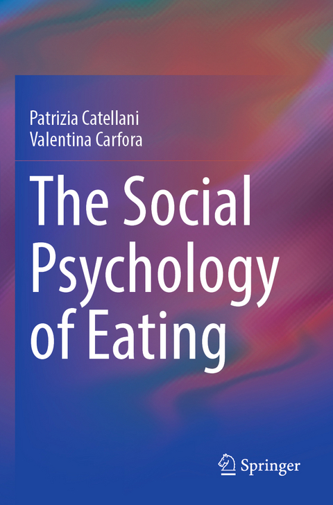 The Social Psychology of Eating - Patrizia Catellani, Valentina Carfora