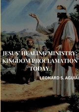 Jesus' Healing Ministry: Kingdom Proclamation Today. Leonard S. - Leonard S. Aguiar