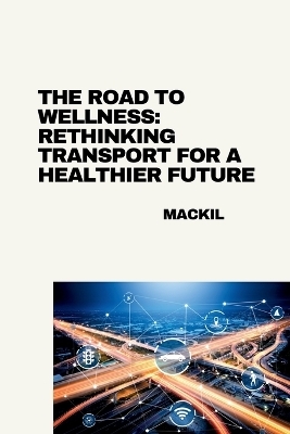 The Road to Wellness: Rethinking Transport for a Healthier Future -  Mackil