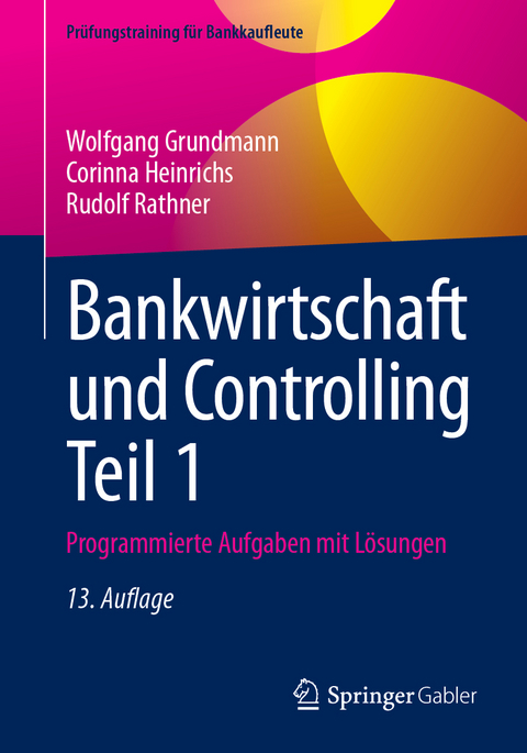 Bankwirtschaft und Controlling Teil 1 - Wolfgang Grundmann, Corinna Heinrichs, Rudolf Rathner