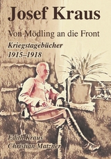 Josef Kraus Von Mödling an die Front Kriegstagebücher 1915 - 1918 - Christian Matzner