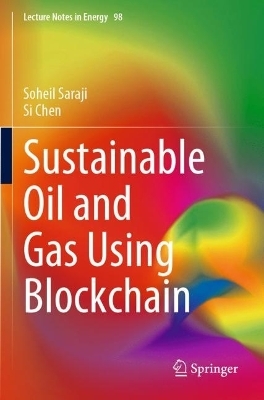 Sustainable Oil and Gas Using Blockchain - Soheil Saraji, Si Chen