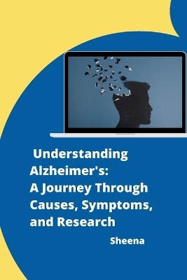 Understanding Alzheimer's: A Journey Through Causes, Symptoms, and Research -  Sheena
