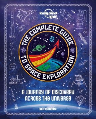 Lonely Planet Kids The Complete Guide to Space Exploration -  Lonely Planet Kids, Ben Hubbard