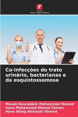 Co-infecções do trato urinário, bacterianas e da esquistossomose - Mosab Nouraldein Mohammed Hamad, Sana Mohammed Ahmed Osman, Hana Alhag Alshazali Ahmed