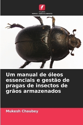 Um manual de óleos essenciais e gestão de pragas de insectos de grãos armazenados - Mukesh Chaubey