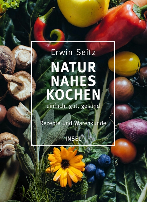 Naturnahes Kochen – einfach, gut, gesund - Erwin Seitz