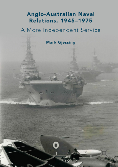 Anglo-Australian Naval Relations, 1945-1975 -  Mark Gjessing