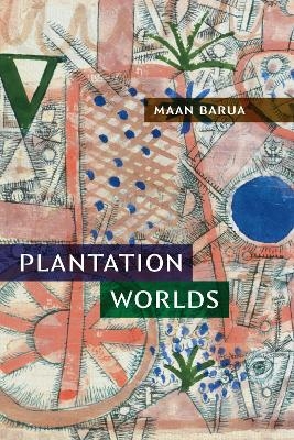 Plantation Worlds - Maan Barua