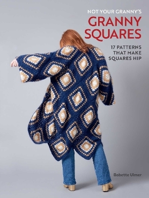 Not Your Granny's Granny Squares - Babette Ulmer