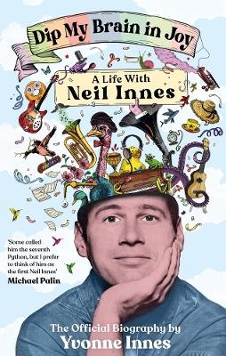 Dip My Brain in Joy: A Life With Neil Innes - Yvonne Innes