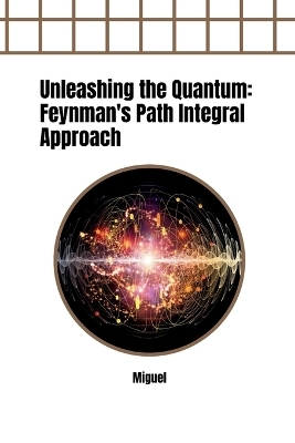 Unleashing the Quantum: Feynman's Path Integral Approach -  Miguel