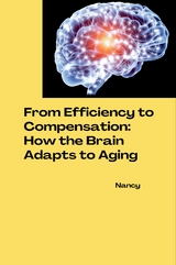 From Efficiency to Compensation: How the Brain Adapts to Aging -  Nancy