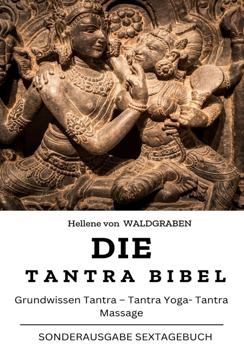 Die Tantra Bibel: Grundwissen Tantra – Tantra Yoga- Tantra Massage: NEU - Hellene von Waldgraben