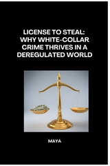 License to Steal: Why White-Collar Crime Thrives in a Deregulated World -  Maya