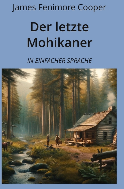 Der letzte Mohikaner: In Einfacher Sprache - James Fenimore Cooper