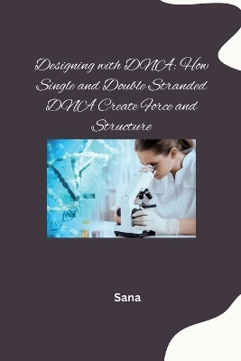 Designing with DNA: How Single and Double Stranded DNA Create Force and Structure -  Sana