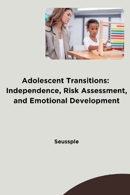 Adolescent Transitions: Independence, Risk Assessment, and Emotional Development -  Seusspie