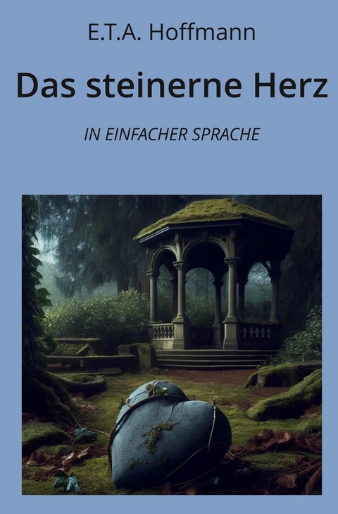 Das steinerne Herz: In Einfacher Sprache - E. T. A. Hoffmann