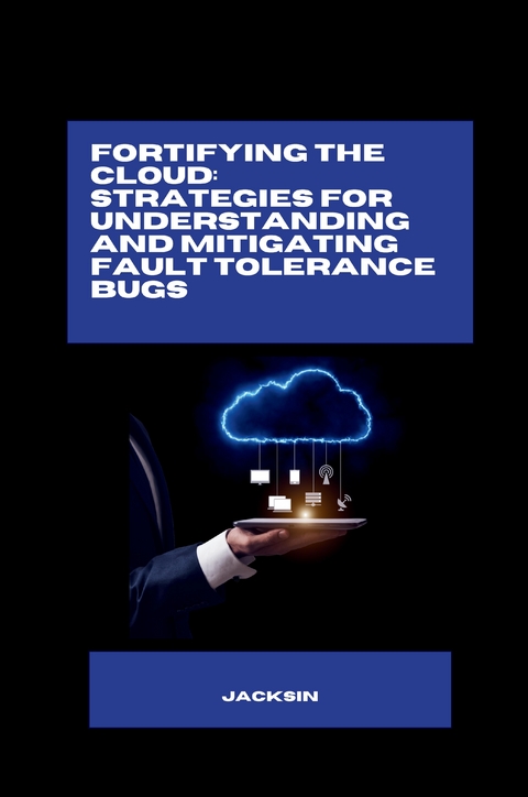 Fortifying the Cloud: Strategies for Understanding and Mitigating Fault Tolerance Bugs -  Jacksin