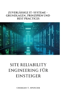 Site Reliability Engineering für Einsteiger - Charles T. Spencer