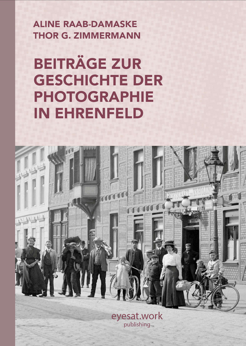 Beiträge zur Geschichte der Photographie in Ehrenfeld - Thor Zimmermann