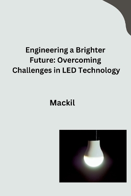 Engineering a Brighter Future: Overcoming Challenges in LED Technology -  Mackil