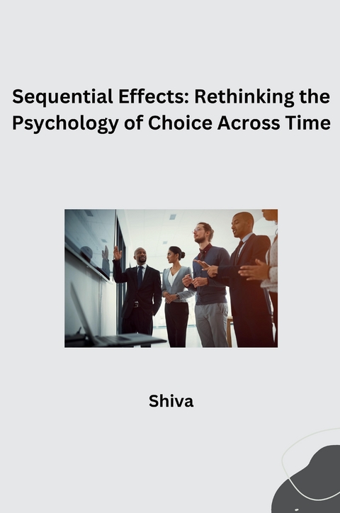 Sequential Effects: Rethinking the Psychology of Choice Across Time -  SHIVA