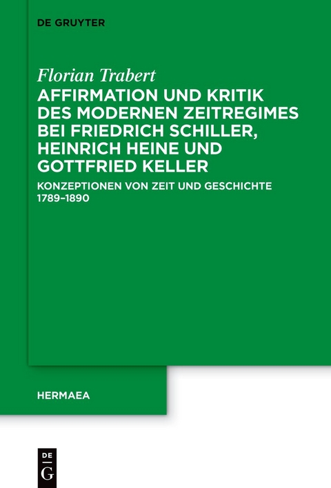 Affirmation und Kritik des modernen Zeitregimes bei Friedrich Schiller, Heinrich Heine und Gottfried Keller - Florian Trabert